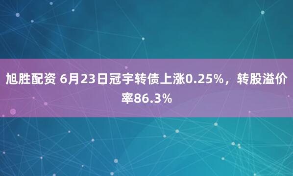 旭胜配资 6月23日冠宇转债上涨0.25%，转股溢价率86.3%