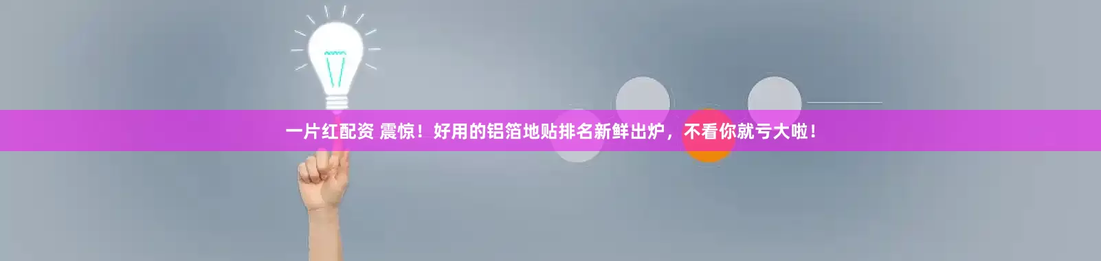 一片红配资 震惊！好用的铝箔地贴排名新鲜出炉，不看你就亏大啦！