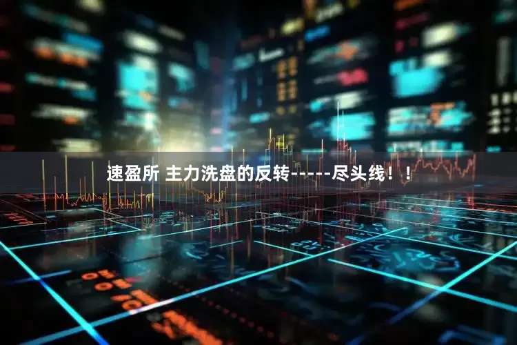 速盈所 主力洗盘的反转-----尽头线！！