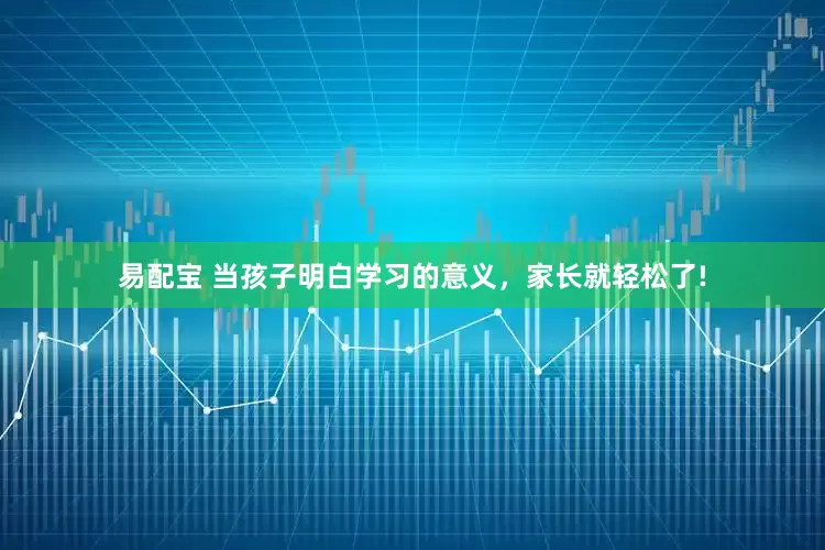 易配宝 当孩子明白学习的意义，家长就轻松了!
